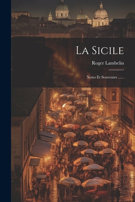 La Sicile: Notes Et Souvenirs ...... [French] 1022651862 Book Cover