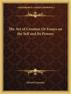 The Art of Creation Or Essays on the Self and I... 1162593962 Book Cover