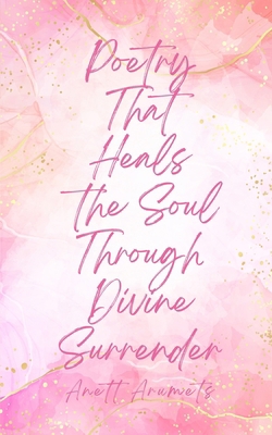 Poetry That Heals the Soul Through Divine Surre... 9916759456 Book Cover