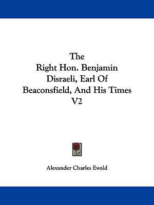 The Right Hon. Benjamin Disraeli, Earl of Beaco... 1161654208 Book Cover