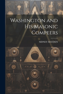 Washington and His Masonic Compeers 1021674281 Book Cover