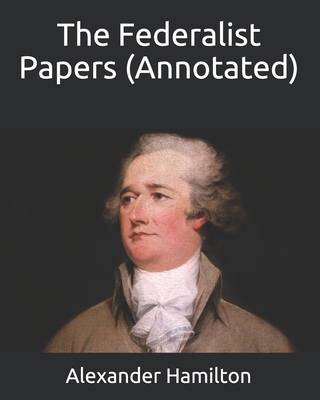 The Federalist Papers (Annotated) B08CMBG6DQ Book Cover
