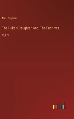 The Duke's Daughter; and, The Fugitives: Vol. 3 3368923595 Book Cover