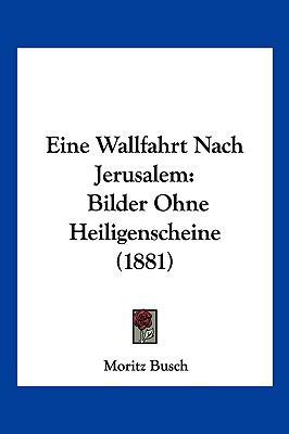 Eine Wallfahrt Nach Jerusalem: Bilder Ohne Heil... [German] 1161146946 Book Cover