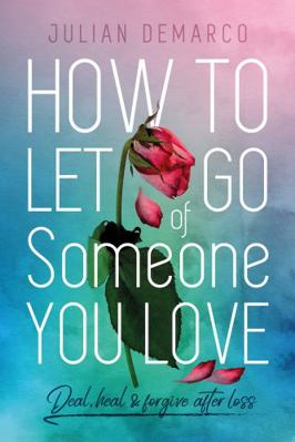 Paperback How to Let Go of Someone You Love : Deal, Heal & Forgive after Loss Book