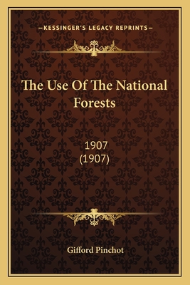 The Use Of The National Forests: 1907 (1907) 1165137623 Book Cover
