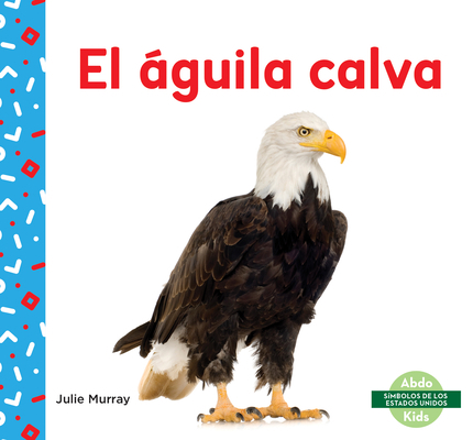 El Aguila Calva (Bald Eagle) [Spanish] 1098200748 Book Cover