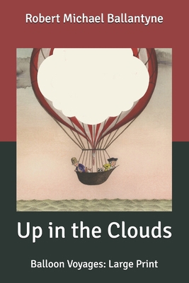 Up in the Clouds: Balloon Voyages: Large Print B08762J5NW Book Cover