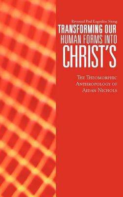 Transforming Our Human Forms Into Christ's: The... 1477279660 Book Cover