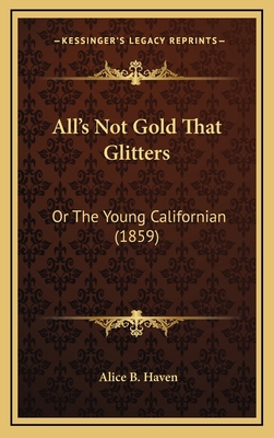 All's Not Gold That Glitters: Or the Young Cali... 1164276832 Book Cover