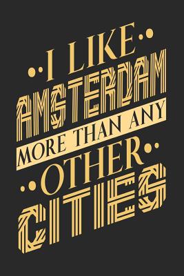 I Like Amsterdam More Than Any Other Cities: Am... 1073829057 Book Cover