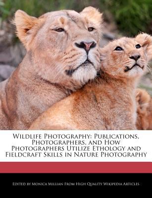 Paperback Wildlife Photography : Publications, Photographers, and How Photographers Utilize Ethology and Fieldcraft Skills in Nature Photography Book