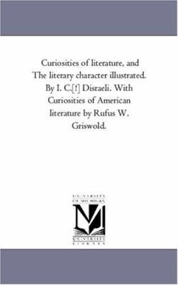 Curiosities of Literature, and the Literary Cha... 1425557805 Book Cover