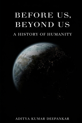 Before Us, Beyond Us: A History of Humanity B0GJZ4JBL7 Book Cover