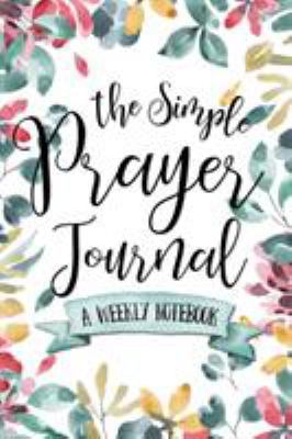 The Simple Prayer Journal: A Weekly Notebook 1947209396 Book Cover