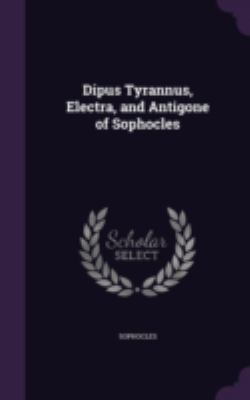 Dipus Tyrannus, Electra, and Antigone of Sophocles 1341561178 Book Cover