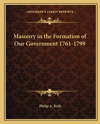 Masonry in the Formation of Our Government 1761... 1162564466 Book Cover