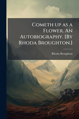 Cometh up as a Flower. An Autobiography. [By Rh... 1297008146 Book Cover