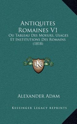 Antiquites Romaines V1: Ou Tableau Des Moeurs, ... [French] 1168249902 Book Cover