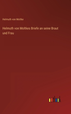 Helmuth von Moltkes Briefe an seine Braut und Frau [German] 3368460293 Book Cover