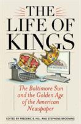 The Life of Kings: The Baltimore Sun and the Go... 1538122162 Book Cover