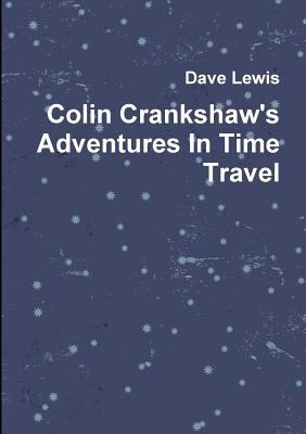 Colin Crankshaw's Adventures In Time Travel 1291948848 Book Cover