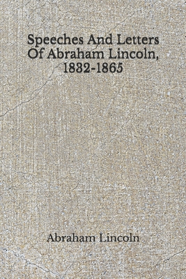 Speeches And Letters Of Abraham Lincoln, 1832-1... B08FP4561P Book Cover