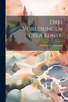 Drei Vorlesungen über Kunst. [German] 1022620428 Book Cover