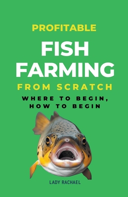 Profitable Fish Farming From Scratch: Where To ... B0CM4ZLSD1 Book Cover