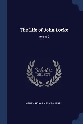 The Life of John Locke; Volume 2 1376577348 Book Cover