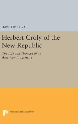 Herbert Croly of the New Republic: The Life and... 0691640599 Book Cover
