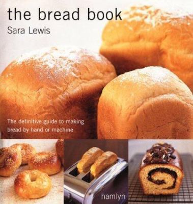 The Bread Book: The Definitive Guide to Making ... 0600607909 Book Cover