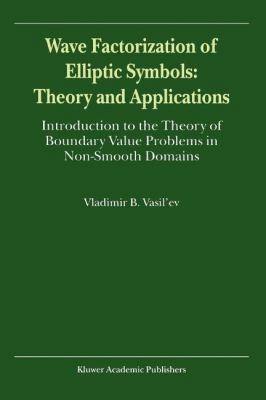 Wave Factorization of Elliptic Symbols: Theory and Applications : Introduction to the Theory of Boundary Value Problems in Non-Smooth Domains