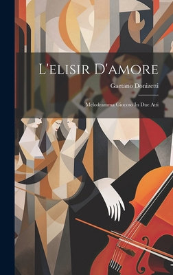 L'elisir D'amore: Melodramma Giocoso In Due Atti [Spanish] 1019746246 Book Cover