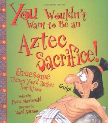 You Wouldn't Want to Be an Aztec Sacrifice!: Gr... 0531162095 Book Cover