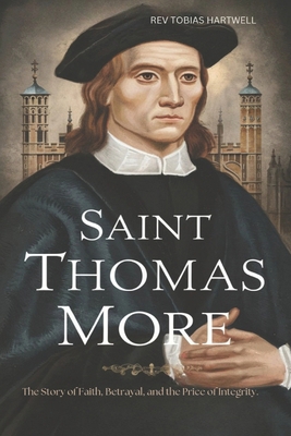 Saint Thomas More: The Story of Faith, Betrayal... B0F3Y16N5W Book Cover