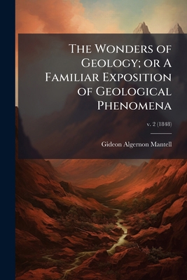 The Wonders of Geology; or A Familiar Expositio... 102522258X Book Cover