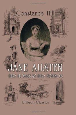 Jane Austen; Her Homes & Her Friends: Illustrat... 1402164467 Book Cover