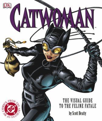 Catwoman: The Visual Guide to the Feline Fatale 0756603838 Book Cover