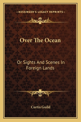 Over The Ocean: Or Sights And Scenes In Foreign... 1163638994 Book Cover