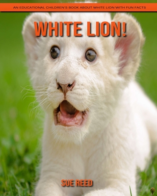 White Lion! An Educational Children's Book about White Lion with Fun Facts
