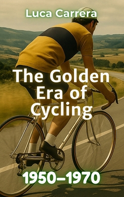 The Golden Era of Cycling: 1950-1970 1923504746 Book Cover