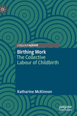 Birthing Work: The Collective Labour of Childbirth 9811500096 Book Cover