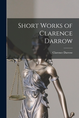 Short Works of Clarence Darrow 1016061137 Book Cover
