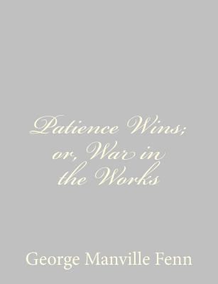 Patience Wins; or, War in the Works 1484035216 Book Cover