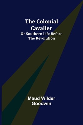 The Colonial Cavalier; or Southern Life before ... 9355755317 Book Cover