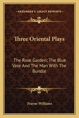 Three Oriental Plays: The Rose Garden; The Blue... 1163704598 Book Cover