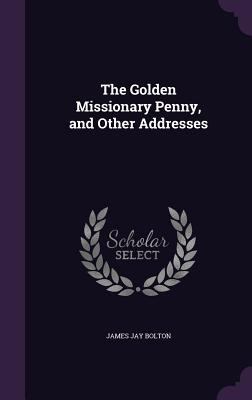 The Golden Missionary Penny, and Other Addresses 1358312591 Book Cover