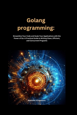 Golang programming: Streamline Your Code and Sc... B0DXCZW6CB Book Cover