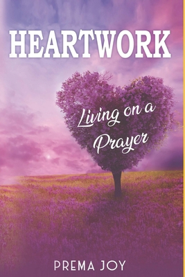 Heartwork: Living on a Prayer 1695059077 Book Cover